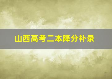 山西高考二本降分补录