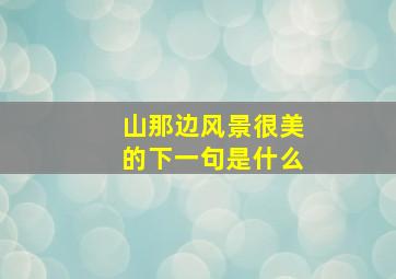 山那边风景很美的下一句是什么