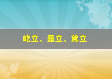 屹立、矗立、耸立