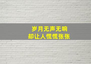 岁月无声无响却让人慌慌张张