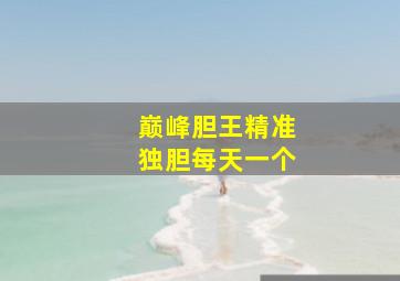 巅峰胆王精准独胆每天一个