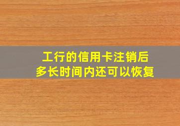 工行的信用卡注销后多长时间内还可以恢复