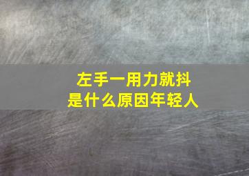 左手一用力就抖是什么原因年轻人