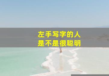 左手写字的人是不是很聪明