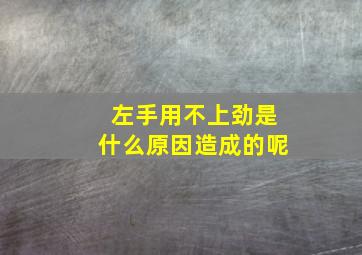 左手用不上劲是什么原因造成的呢