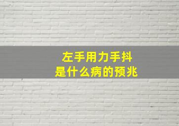 左手用力手抖是什么病的预兆