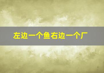 左边一个鱼右边一个厂