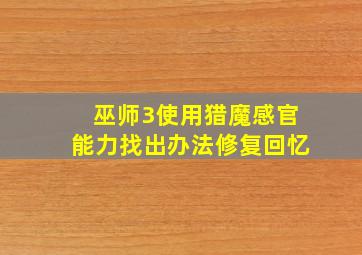 巫师3使用猎魔感官能力找出办法修复回忆