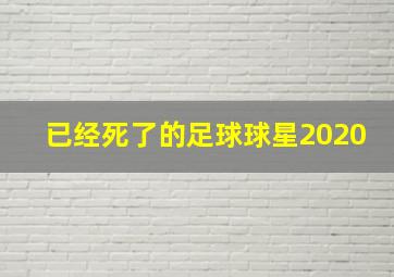 已经死了的足球球星2020