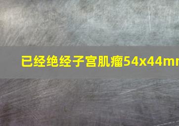 已经绝经子宫肌瘤54x44mm