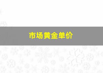 市场黄金单价