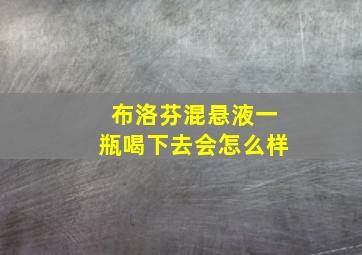 布洛芬混悬液一瓶喝下去会怎么样