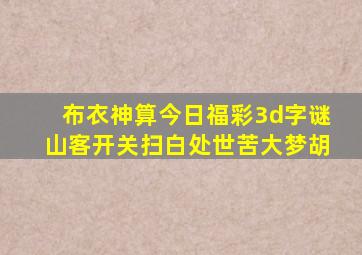 布衣神算今日福彩3d字谜山客开关扫白处世苦大梦胡