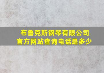 布鲁克斯钢琴有限公司官方网站查询电话是多少