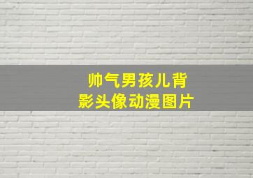 帅气男孩儿背影头像动漫图片