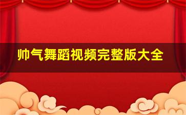 帅气舞蹈视频完整版大全