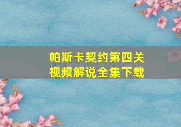 帕斯卡契约第四关视频解说全集下载