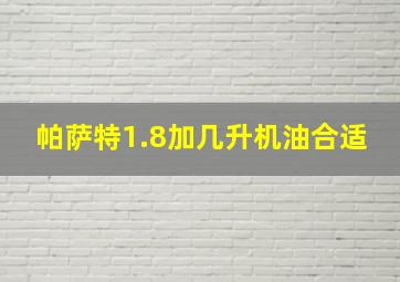 帕萨特1.8加几升机油合适