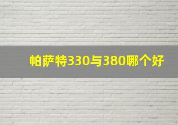 帕萨特330与380哪个好