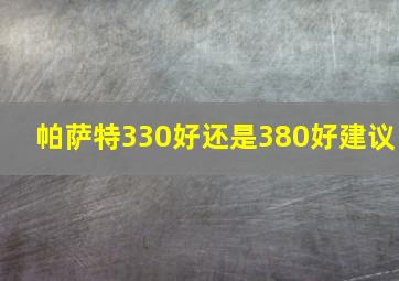 帕萨特330好还是380好建议