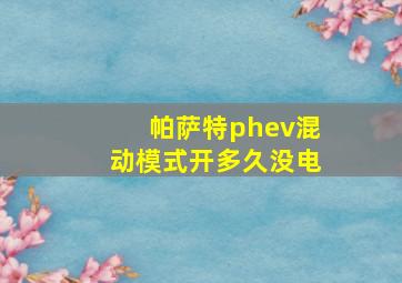 帕萨特phev混动模式开多久没电