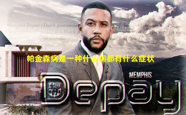 帕金森病是一种什么病都有什么症状