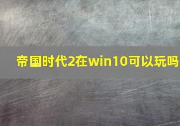 帝国时代2在win10可以玩吗