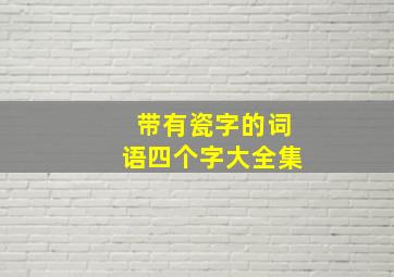 带有瓷字的词语四个字大全集