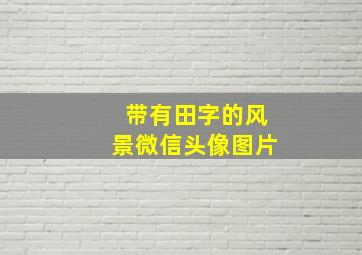 带有田字的风景微信头像图片