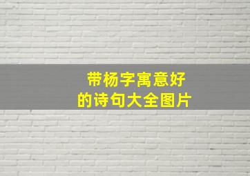 带杨字寓意好的诗句大全图片