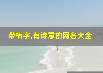 带楠字,有诗意的网名大全