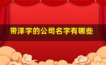 带泽字的公司名字有哪些