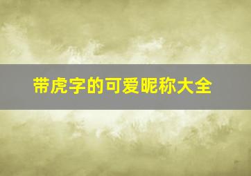 带虎字的可爱昵称大全