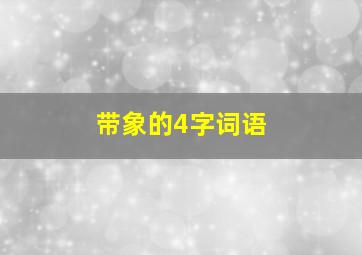 带象的4字词语