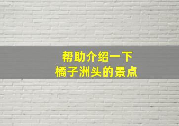 帮助介绍一下橘子洲头的景点