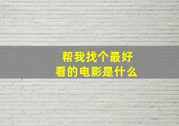 帮我找个最好看的电影是什么