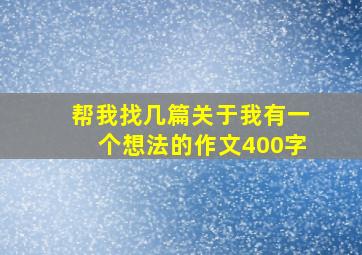 帮我找几篇关于我有一个想法的作文400字