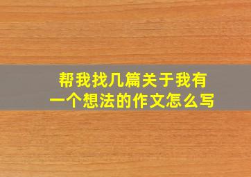 帮我找几篇关于我有一个想法的作文怎么写