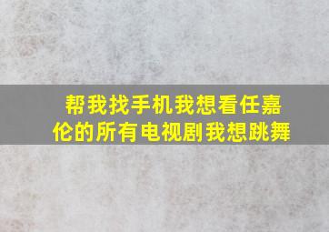 帮我找手机我想看任嘉伦的所有电视剧我想跳舞