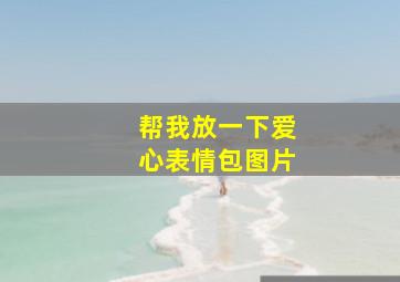 帮我放一下爱心表情包图片