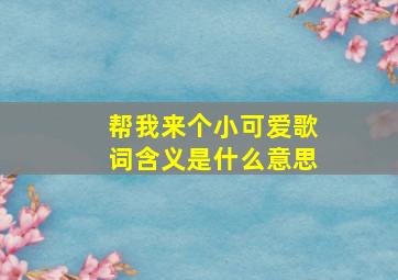 帮我来个小可爱歌词含义是什么意思