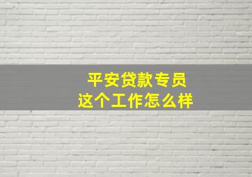 平安贷款专员这个工作怎么样