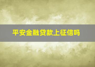 平安金融贷款上征信吗