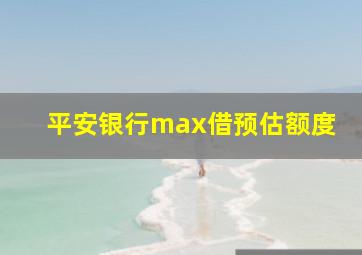 平安银行max借预估额度