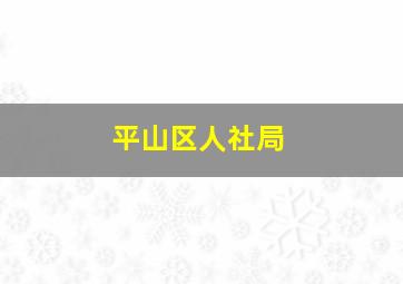 平山区人社局