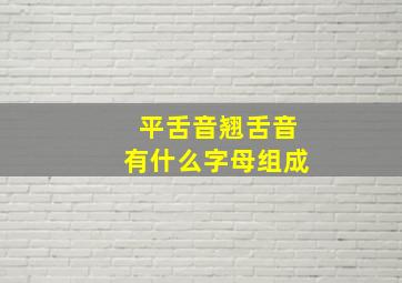 平舌音翘舌音有什么字母组成