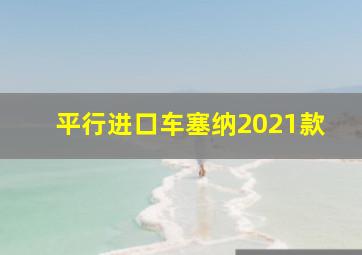 平行进口车塞纳2021款