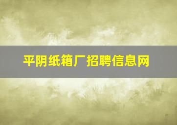 平阴纸箱厂招聘信息网