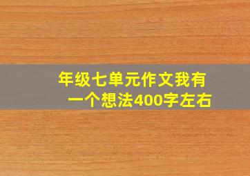 年级七单元作文我有一个想法400字左右