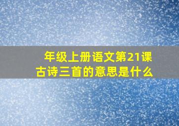 年级上册语文第21课古诗三首的意思是什么